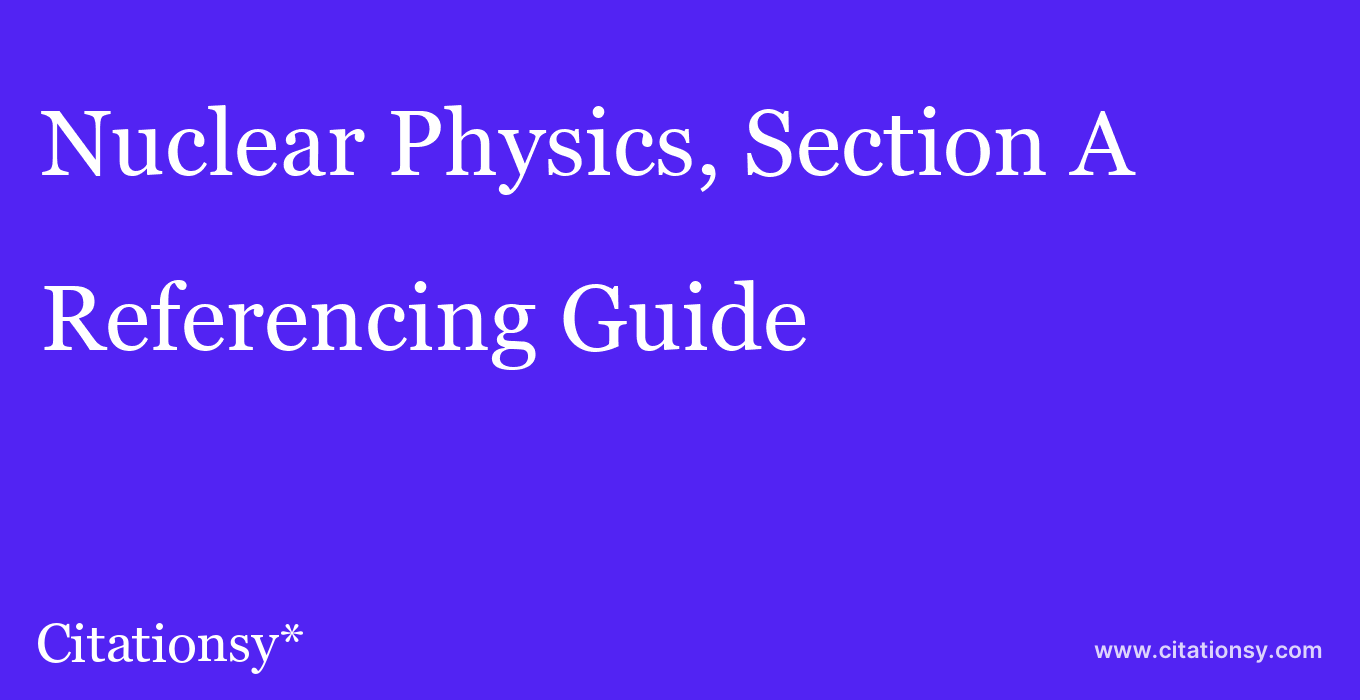 cite Nuclear Physics, Section A  — Referencing Guide